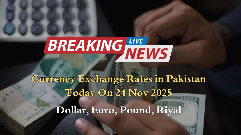 Currency Exchange Rates in Pakistan Today On 24 Nov 2025