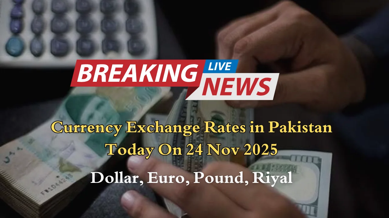 Currency Exchange Rates in Pakistan Today On 24 Nov 2025